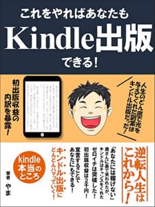 【無料で読める】これをやればあなたも Kindle出版 できる！: 人生のどん底で光を与えてくれた副業は Kindle出版だった (やま出版)