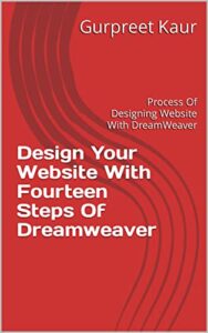 Design Your Website With Fourteen Steps Of Dreamweaver: Process Of Designing Website With DreamWeaver (English Edition)