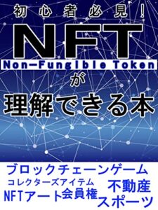 【無料で読める】初心者必見！NFTが理解できる本: 【ブロックチェーンゲーム】【コレクターズアイテム】【不動産】【NFTアート】【会員権】【スポーツ】