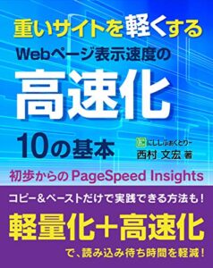 【無料で読める】重いサイトを軽くする、Webページ表示速度の高速化10の基本: 初歩からのPageSpeed Insights (にししふぁくとりー叢書)