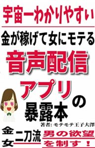 【無料で読める】宇宙一わかりやすい カネが稼げて女にモテる 音声配信アプリの暴露本-顔出し不要で男の欲望を満たしてくれる副業とは？ -女性からモテる教科書-