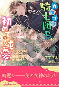 【無料で読める】【全1-6セット】カタブツ騎士団長の初めての純愛～バージン・ママとベビーを最強の愛で守ります！～【イラスト付】 (ロイヤルキス)