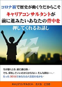 【無料で読める】コロナ禍で歴史が動く今だからこそキャリアコンサルタントが前に進みたいあなたの背中を押してくれるお話し