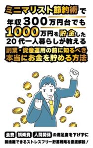【無料で読める】ミニマリスト節約術で年収300万円台でも1000万円を貯金した20代一人暮らしが教える副業・資産運用の前に知るべき本当にお金を貯める方法: 食費、娯楽費、人間関係の満足度を下げずに断捨離できるストレスフリー貯蓄戦略を徹底解説！ ミニマリスト節約術でFIRE
