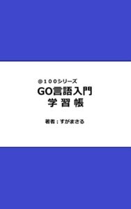 【無料で読める】GO言語入門学習帳 ＠１００シリーズ