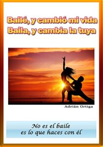 Bailé, y cambió mi vida: Baila, y cambia tu la tuya (Spanish Edition)