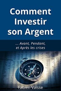 Comment investir son argent: … Avant, Pendant, et Après les crises (French Edition)