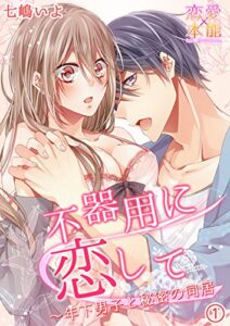 【無料で読める】不器用に恋して～年下男子と秘密の同居 1 (恋愛×本能)