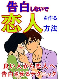 【無料で読める】告白しないで恋人を作る方法: 良い人から恋人へ告白させるテクニック