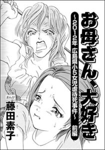 【無料で読める】お母さん、大好き ～2012年広島県小5女児虐待死事件～（分冊版） 【前編】 (ストーリーな女たち)