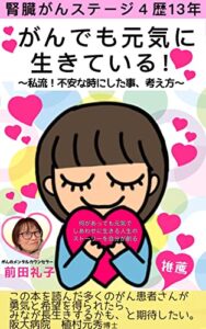 【無料で読める】がんでも元気に生きている！私流！不安な時にした事、考え方: 何があっても元気でしあわせに生きる人生のストーリーを自分が創る