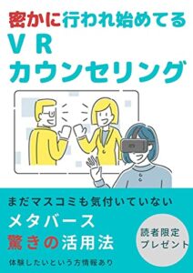 【無料で読める】密かに行われ始めてるVRカウンセリング: まだマスコミも気付いていないメタバース驚きの活用法