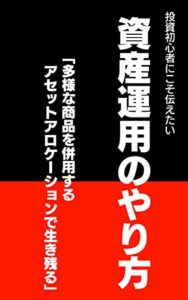 投資初心者にこそ伝えたい資産運用のやり方: 多様な商品を併用するアセットアロケーションで生き残る