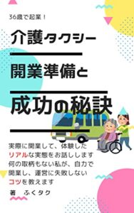 【無料で読める】36歳で起業！介護タクシーの全て : 開業準備から実際の営業まで (ビジネス本)