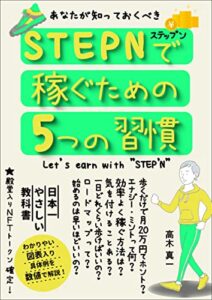 【無料で読める】STEPN「ステップン」で稼ぐための5つの習慣: タダで歩かない走らない！ながらで稼ぐこれからのトークンとNFTゲームの驚異の世界 (STEPNの歓び社)