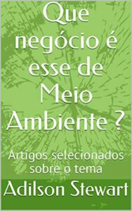 Que negócio é esse de Meio Ambiente ?: Artigos selecionados sobre o tema (Portuguese Edition)