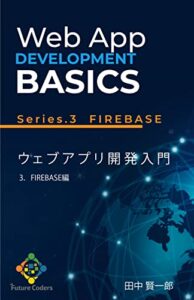 【無料で読める】Webアプリ開発入門: 3.Firebase編 Future Coders テキスト