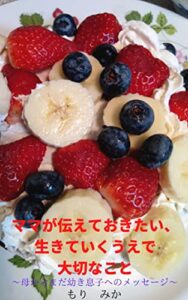【無料で読める】ママが伝えておきたい、生きていくうえで大切なこと: ～母からまだ幼き息子へのメッセージ～