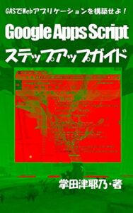 【無料で読める】Google Apps Scriptステップアップガイド: GASでWebアプリケーションを構築せよ！ STEPUPシリーズ (libroブックス)