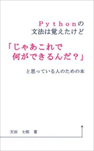 【無料で読める】Pythonの文法は覚えたけど「じゃあこれで何ができるんだ？」と思っている人のための本