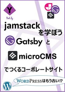 【無料で読める】JAMStackを学ぼう中級編 GatsbyとmicroCMSでつくるコーポレートサイト ～WordPressはもう古い～