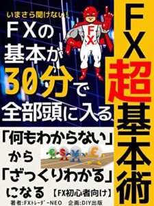 【無料で読める】ＦＸ超基本術: いまさら聞けないFXの基本が30分で全部頭に入るFXビギナー入門書【2022年先取り】【経済学】【投資】【外国為替】