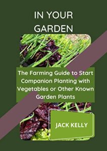IN your GARDEN: The Farming Guide to Start Companion Planting with Vegetables or Other Known Garden Plants (English Edition)
