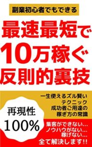 【無料で読める】最速最短で１０万円稼ぐ反則的裏技〜副業初心者でもできる〜