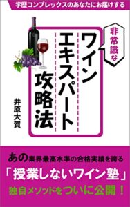 非常識なワインエキスパート試験攻略法: 学歴コンプレックスのあなたにお届けする 庶民のワイン研究所シリーズ