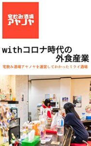 【無料で読める】withコロナ時代の外食産業: 宅飲み酒場アヤノヤを運営してわかったミライ酒場