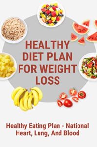 Healthy Diet Plan For Weight Loss: Healthy Eating Plan – National Heart, Lung, And Blood (English Edition)
