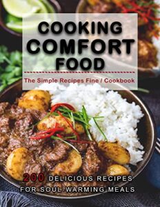 The Simple Recipes Fine Cooking Comfort Food Cookbook with 200 Delicious Recipes for Soul-Warming Meals (English Edition)