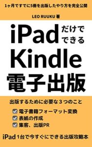 【無料で読める】iPadだけでできるKindle電子出版: 1ヶ月ですでに5冊を出版したやり方を完全公開 Kindle出版