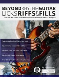Beyond Rhythm Guitar: Riffs, Licks and Fills: Build Riffs, Fills & Solos around the most Important Chord Shapes in Rock & Blues guitar (Learn How to Play Rock Guitar) (English Edition)