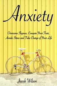 Anxiety: How to Overcome Shyness, Conquer Your Fear, Avoid Stress, and Take Charge of Your Life (Learn to Regain Your Life and Fight Against Depression) (English Edition)