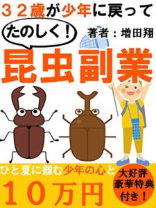 【無料で読める】３２が少年に戻って昆虫副業：ひと夏に掴む少年の心と１０万円【今の内にしっておこう】【副業】【サラリーマン】