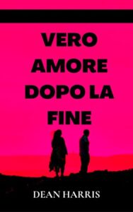 VERO AMORE DOPO LA FINE (Italian Edition)
