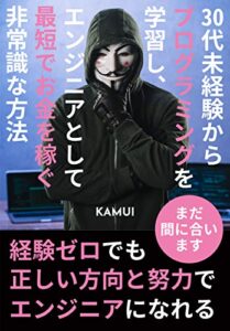 【無料で読める】30代未経験からプログラミングを学習し、WEBエンジニアとして最短でお金を稼ぐ非常識な方法: 【副業】【転職】【フリーランス】