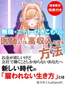 【無料で読める】無職・ニート・ひきこもりが医師よりも高収入を得る方法【副業】【NFT】【GameFi】【仮想通貨】: 新しい時代の「雇われない生き方」とは
