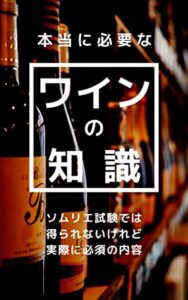 本当に必要なワインの知識: ソムリエ試験では得られないけれど実際に必要な内容