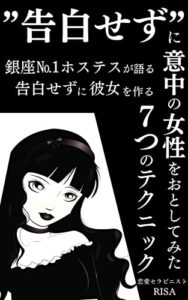 【無料で読める】”告白せず”に意中の女性をおとしてみた: 銀座№1ホステスが語る告白せずに彼女を作る7つのテクニック【2022年の恋愛】【職場文化】【恋】 ＲＩＳＡ式メソッド
