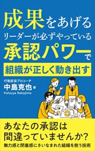 成果をあげるリーダーが必ずやっている承認パワーで組織が正しく動き出す: あなたの承認は間違っていませんか無力感と閉塞感にさいなまれた組織を救う技術