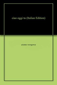 ciao oggi tu (Italian Edition)