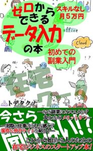 【無料で読める】ゼロからできるデータ入力の本: 今さら聞けない!?これから始める人のための在宅ビジネスのスタートアップ本!【初めての副業入門】【スキルなし月5万】【在宅ワーク】