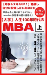 【無料で読める】【大学】人生100年時代のMBA（上）: 【年収＆スキルUP！】勉強し自分に投資したいあなたに贈る、現役学生の国内MBA体験記。 人生100年時代シリーズ (基学出版)