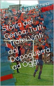 Storia del Genoa. Tutti i Trofei Vinti dal Dopoguerra ad Oggi (Italian Edition)