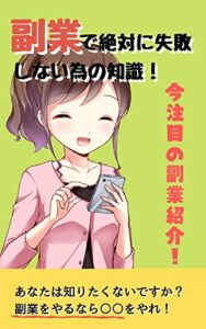 【無料で読める】副業で絶対に失敗しない為の知識！: あなたは知りたくないですか？副業をやるなら○○をやれ！