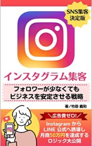 インスタグラム集客｜フォロワーが少なくてもビジネスを安定させる戦略: 広告費ゼロ！InstagramからLINE公式へ誘導し月商50万円を達成するロジック大公開 ＳＮＳ集客決定版
