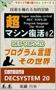 【無料で読める】超マシン復活 #2 DEC TOPS-20 プログラム言語 その世界: 技術を極める知的冒険 ラズパイで動く超マシン (計算機屋さんの技)