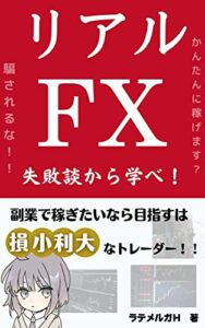 【無料で読める】「リアルＦＸ」失敗談から学べ！: 副業で稼ぎたいなら目指すは損小利大なトレーダー！！